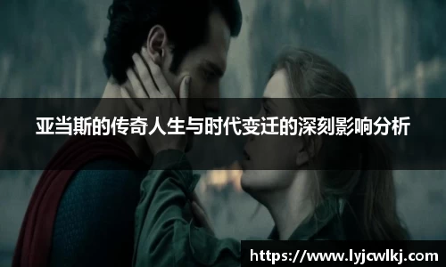 亚当斯的传奇人生与时代变迁的深刻影响分析